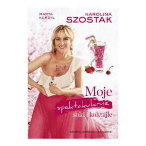 Moje spektakularne soki i koktajle - Karolina Szostak - 2860449759